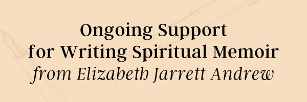 light tan banner text reads ongoing support for writing spiritual memoir from Elizabeth Jarrett Andrew